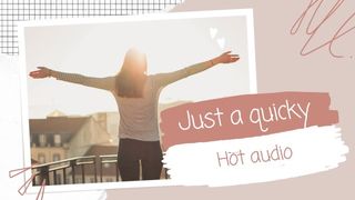 Just a quicky audio for a quicky (xxx audio)
