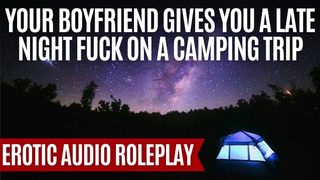 Your BF Gives You A Late Night Fuck On A Camping Trip [M4F] [Erotic ASMR Audio Roleplay]