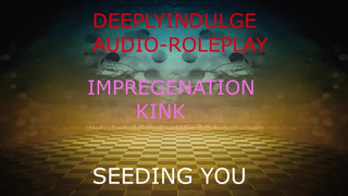 IMPREGENATION FANTASY (AUDIO PORN) BREEDING AND SEEDING YOUR WOMB TO IMPREGENATE YOU