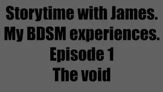 Storytime with James my BDSM Experiences Episode one the Void