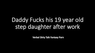 Daddy and 19 Year mature Step Daughter after Work... Slutty Talk Verbal Loud Fantasy Play